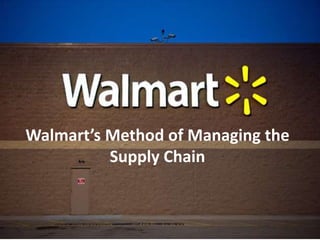 Walmart’s Method of Managing the
          Supply Chain
 