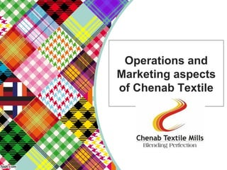 Operations and
Marketing aspects
of Chenab Textile
 