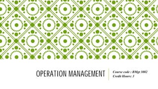 OPERATION MANAGEMENT Course code : BMgt 3082
Credit Hours: 3
 