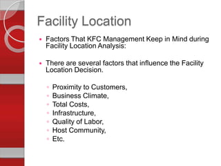 Facility Location
 Factors That KFC Management Keep in Mind during
Facility Location Analysis:
 There are several factor...