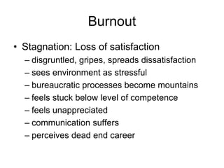 Burnout
• Stagnation: Loss of satisfaction
– disgruntled, gripes, spreads dissatisfaction
– sees environment as stressful
...