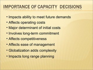 • Impacts ability to meet future demands
• Affects operating costs
• Major determinant of initial costs
• Involves long-term commitment
• Affects competitiveness
• Affects ease of management
• Globalization adds complexity
• Impacts long range planning
 