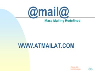 Passer à la
première page
@mail@Mass Mailing Redefined
WWW.ATMAILAT.COM
 