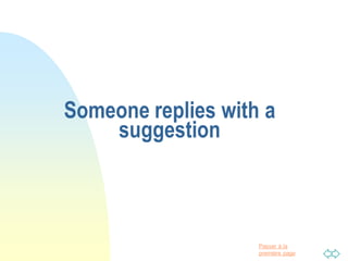 Passer à la
première page
Someone replies with a
suggestion
 