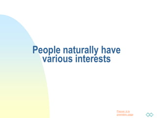 Passer à la
première page
People naturally have
various interests
 