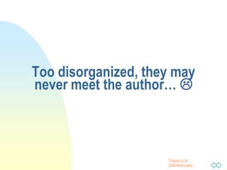 Passer à la
première page
Too disorganized, they may
never meet the author… 
 