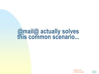 Passer à la
première page
@mail@ actually solves
this common scenario...
 
