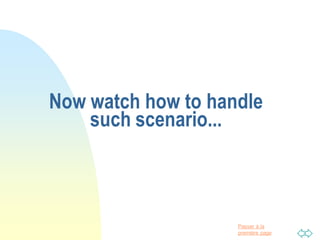 Passer à la
première page
Now watch how to handle
such scenario...
 