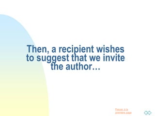 Passer à la
première page
Then, a recipient wishes
to suggest that we invite
the author…
 
