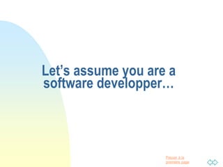 Passer à la
première page
Let’s assume you are a
software developper…
 