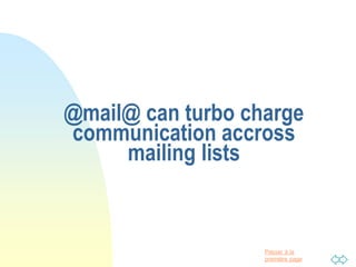 Passer à la
première page
@mail@ can turbo charge
communication accross
mailing lists
 