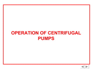 OPERATION OF CENTRIFUGAL
PUMPS

 