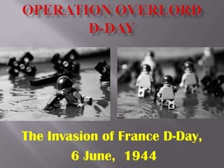 Operation Overlord D-Day The Invasion of France D-Day, 6 June,  1944 
