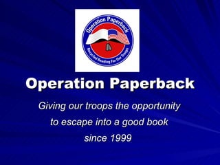 Operation Paperback Giving our troops the opportunity to escape into a good book since 1999   