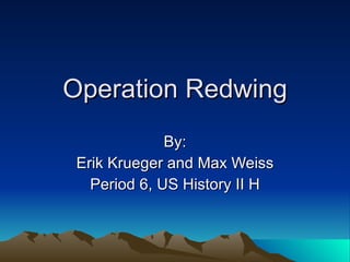 Operation Redwing By: Erik Krueger and Max Weiss Period 6, US History II H 