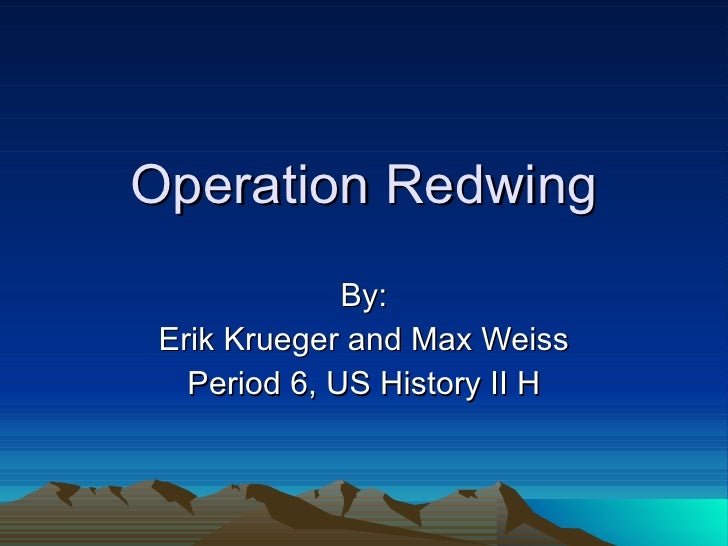 operation redwing analyisis Operation red wings was a combined operation realized by the second battalion further analysis the eyewitness account of operation redwing. operation redwing analyisis Operation red wings was a combined operation realized by the second battalion further analysis the eyewitness account of operation redwing.