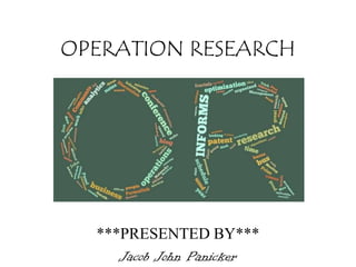 OPERATION RESEARCH

***PRESENTED BY***
Jacob John Panicker

 
