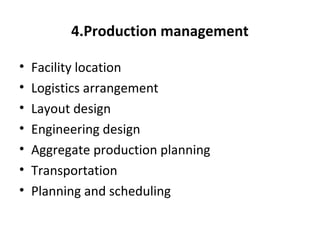 4.Production management
• Facility location
• Logistics arrangement
• Layout design
• Engineering design
• Aggregate production planning
• Transportation
• Planning and scheduling
 