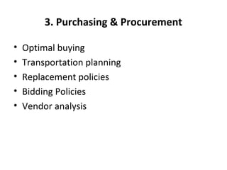 3. Purchasing & Procurement
• Optimal buying
• Transportation planning
• Replacement policies
• Bidding Policies
• Vendor analysis
 