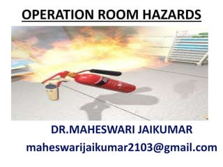 OPERATION ROOM HAZARDS
DR.MAHESWARI JAIKUMAR
maheswarijaikumar2103@gmail.com
 