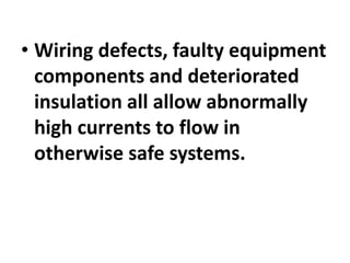 • Wiring defects, faulty equipment
components and deteriorated
insulation all allow abnormally
high currents to flow in
otherwise safe systems.
 