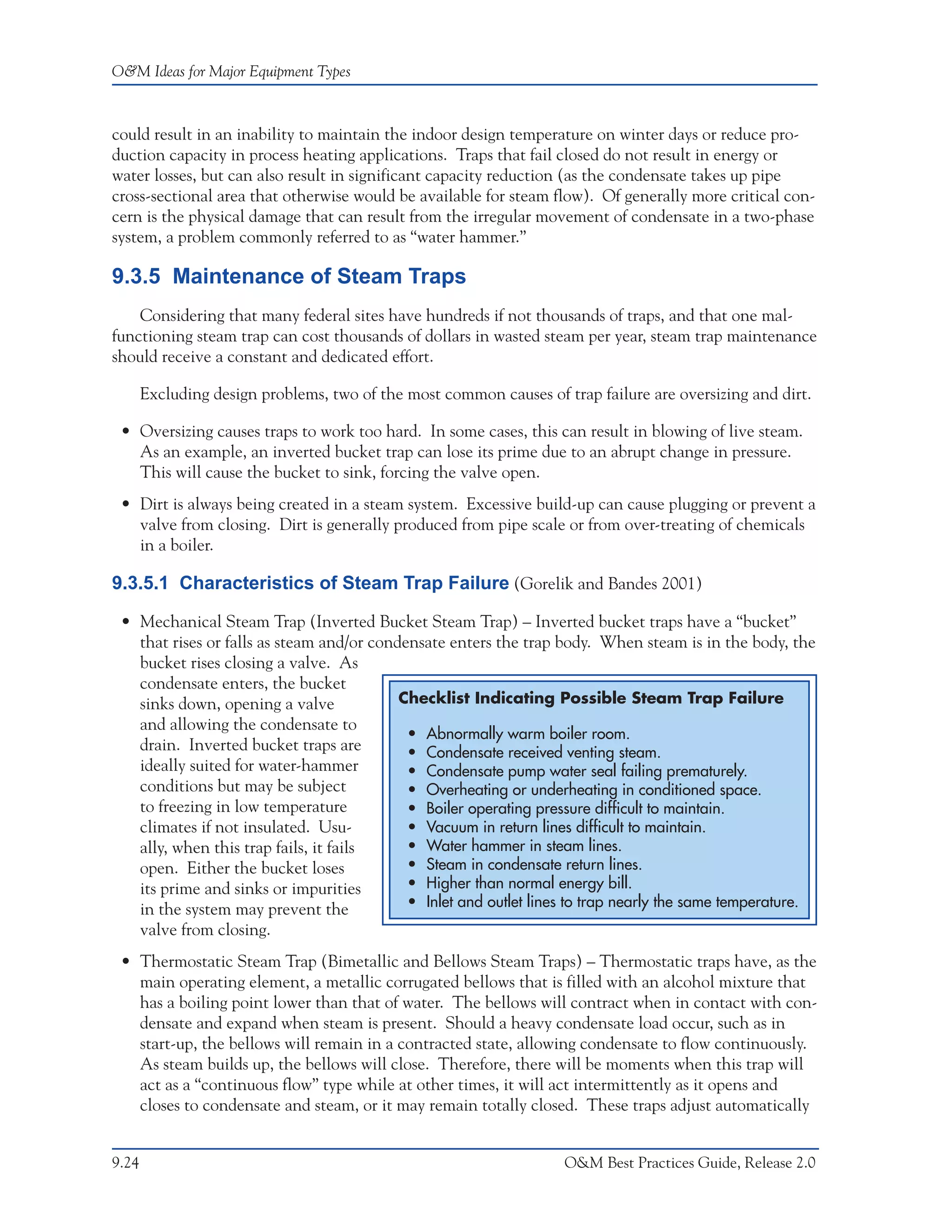 O&M Ideas for Major Equipment Types



could result in an inability to maintain the indoor design temperature on winter days or reduce pro-
duction capacity in process heating applications. Traps that fail closed do not result in energy or
water losses, but can also result in significant capacity reduction (as the condensate takes up pipe
cross-sectional area that otherwise would be available for steam flow). Of generally more critical con-
cern is the physical damage that can result from the irregular movement of condensate in a two-phase
system, a problem commonly referred to as “water hammer.”

9.3.5 Maintenance of Steam Traps
    Considering that many federal sites have hundreds if not thousands of traps, and that one mal-
functioning steam trap can cost thousands of dollars in wasted steam per year, steam trap maintenance
should receive a constant and dedicated effort.

       Excluding design problems, two of the most common causes of trap failure are oversizing and dirt.

 • Oversizing causes traps to work too hard. In some cases, this can result in blowing of live steam.
   As an example, an inverted bucket trap can lose its prime due to an abrupt change in pressure.
   This will cause the bucket to sink, forcing the valve open.
 • Dirt is always being created in a steam system. Excessive build-up can cause plugging or prevent a
   valve from closing. Dirt is generally produced from pipe scale or from over-treating of chemicals
   in a boiler.

9.3.5.1 Characteristics of Steam Trap Failure (Gorelik and Bandes 2001)

 • Mechanical Steam Trap (Inverted Bucket Steam Trap) – Inverted bucket traps have a “bucket”
   that rises or falls as steam and/or condensate enters the trap body. When steam is in the body, the
   bucket rises closing a valve. As
   condensate enters, the bucket
   sinks down, opening a valve             Checklist Indicating Possible Steam Trap Failure
   and allowing the condensate to
                                            • Abnormally warm boiler room.
   drain. Inverted bucket traps are         • Condensate received venting steam.
   ideally suited for water-hammer          • Condensate pump water seal failing prematurely.
   conditions but may be subject            • Overheating or underheating in conditioned space.
   to freezing in low temperature           • Boiler operating pressure difficult to maintain.
   climates if not insulated. Usu-          • Vacuum in return lines difficult to maintain.
   ally, when this trap fails, it fails     • Water hammer in steam lines.
   open. Either the bucket loses            • Steam in condensate return lines.
   its prime and sinks or impurities        • Higher than normal energy bill.
   in the system may prevent the            • Inlet and outlet lines to trap nearly the same temperature.
   valve from closing.
 • Thermostatic Steam Trap (Bimetallic and Bellows Steam Traps) – Thermostatic traps have, as the
   main operating element, a metallic corrugated bellows that is filled with an alcohol mixture that
   has a boiling point lower than that of water. The bellows will contract when in contact with con-
   densate and expand when steam is present. Should a heavy condensate load occur, such as in
   start-up, the bellows will remain in a contracted state, allowing condensate to flow continuously.
   As steam builds up, the bellows will close. Therefore, there will be moments when this trap will
   act as a “continuous flow” type while at other times, it will act intermittently as it opens and
   closes to condensate and steam, or it may remain totally closed. These traps adjust automatically


9.24                                                                O&M Best Practices Guide, Release 2.0
 