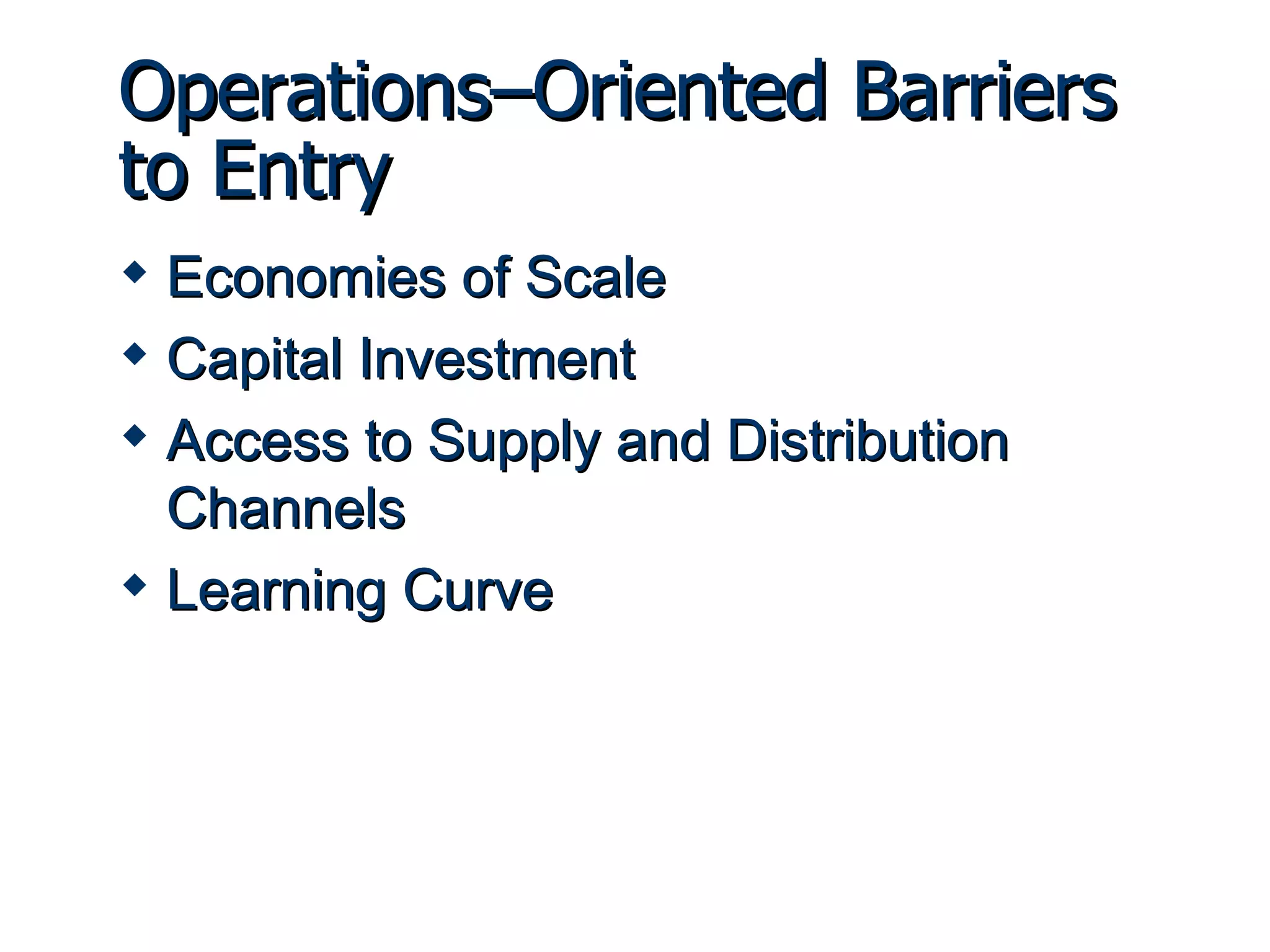Operations–Oriented Barriers to Entry Economies of Scale Capital Investment Access to Supply and Distribution Channels Learning Curve 