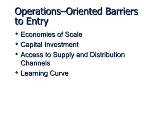 Operations–Oriented Barriers to Entry Economies of Scale Capital Investment Access to Supply and Distribution Channels Learning Curve 