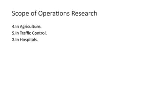 Scope of Operations Research
4.In Agriculture.
5.In Traffic Control.
3.In Hospitals.
 