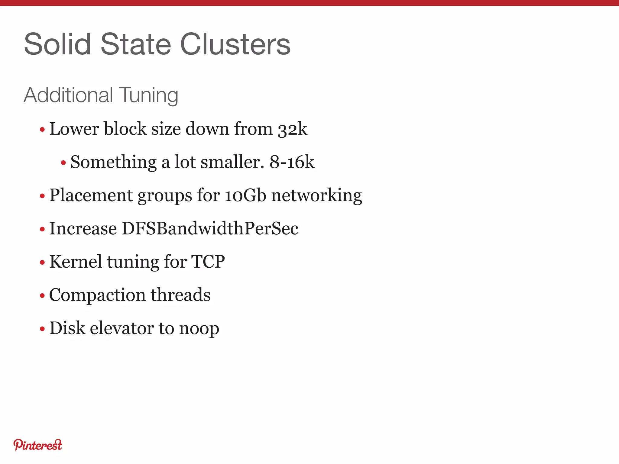 Additional Tuning
Solid State Clusters
• Lower block size down from 32k
• Something a lot smaller. 8-16k
• Placement groups for 10Gb networking
• Increase DFSBandwidthPerSec
• Kernel tuning for TCP
• Compaction threads
• Disk elevator to noop
 