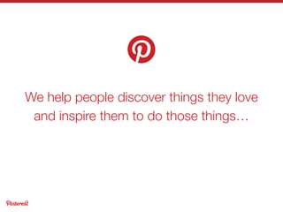 We help people discover things they love
and inspire them to do those things…
 