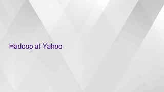 Hadoop at Yahoo
 