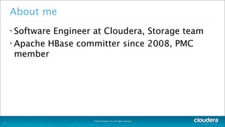 ©2014 Cloudera, Inc. All rights reserved.
About me
2
• Software Engineer at Cloudera, Storage team
• Apache HBase committer since 2008, PMC
member
 