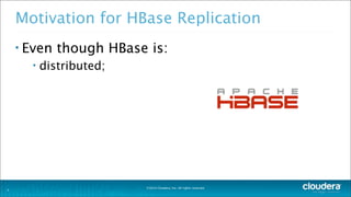 ©2014 Cloudera, Inc. All rights reserved.
Motivation for HBase Replication
• Even though HBase is:
• distributed;
3
 