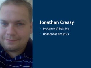 Jonathan Creasy
• SysAdmin @ Box, Inc.
• Hadoop for Analytics
 