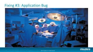 ©2014 Cloudera, Inc. All rights reserved.
©2014 Cloudera, Inc. All rights reserved.
Fixing #3: Application Bug
 