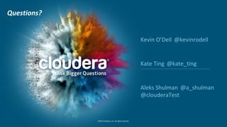 ©2014 Cloudera, Inc. All rights reserved.
Kevin O’Dell @kevinrodell
Kate Ting @kate_ting
Aleks Shulman @a_shulman
@clouder...