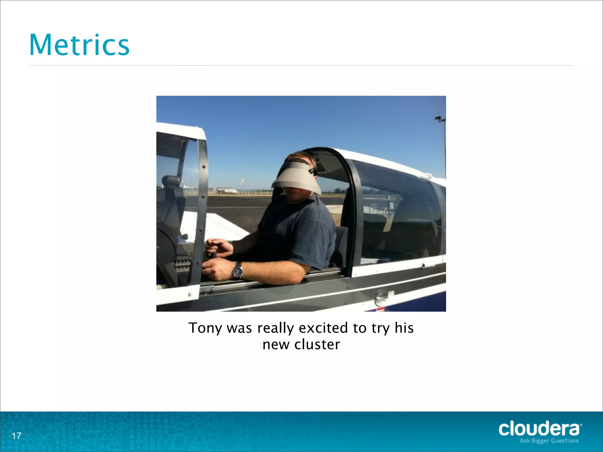 Metrics
Tony was really excited to try his
new cluster
17
 