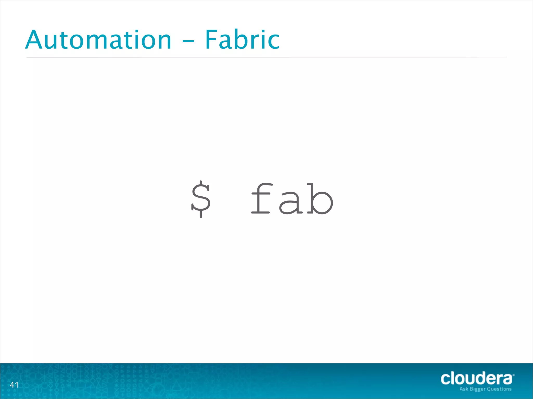 Automation - Fabric
$ fab
41
 