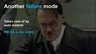 Another failure mode
Taken care of by
auto restarts
RM HA in the works
 