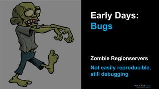 Not easily reproducible,
still debugging
Zombie Regionservers
Early Days:
Bugs
 