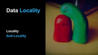 Data Locality
Locality
Anti-Locality
 