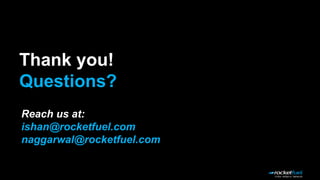 Thank you!
Questions?
Reach us at:
ishan@rocketfuel.com
naggarwal@rocketfuel.com
 