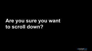 Are you sure you want
to scroll down?
 