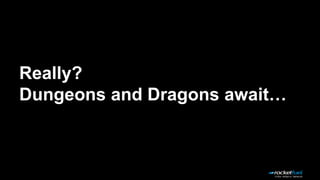 Really?
Dungeons and Dragons await…
 
