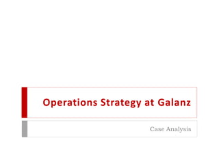 Operations Strategy at Galanz
Case Analysis
 