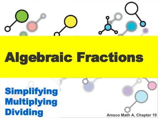 Algebraic Fractions Simplifying Multiplying Dividing Amsco Math A, Chapter 19 
