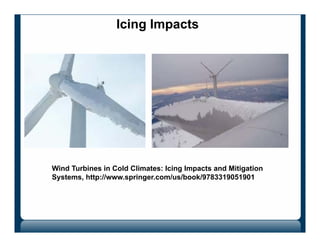 Icing Impacts
Wind Turbines in Cold Climates: Icing Impacts and Mitigation
Systems, http://www.springer.com/us/book/9783319051901
 