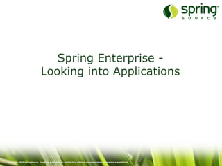 Copyright 2009 SpringSource. Copying, publishing or distributing without express written permission is prohibited.
Spring Enterprise -
Looking into Applications
 