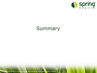 Copyright 2009 SpringSource. Copying, publishing or distributing without express written permission is prohibited.
Summary
 